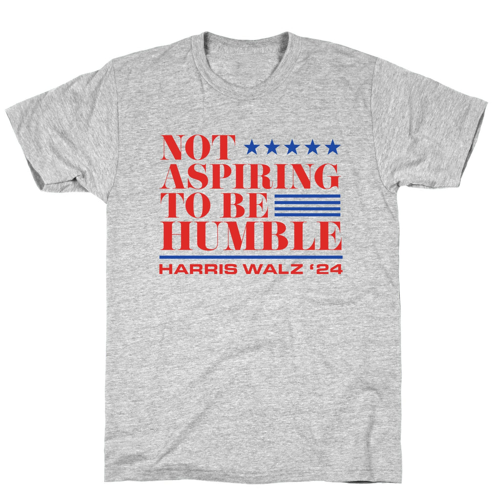 Not Aspiring To Be Humble Unisex