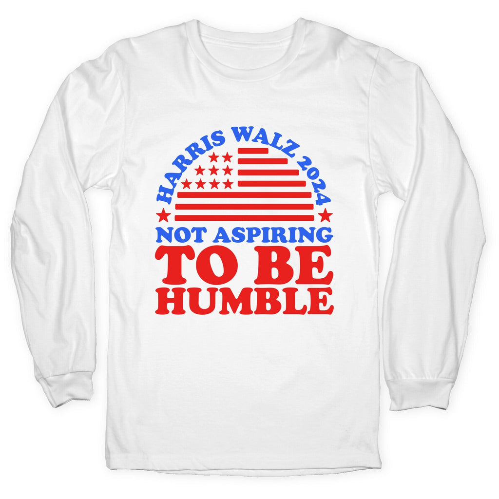 Not Aspiring To Be Humble Harris Walz Longsleeve Tee Unisex