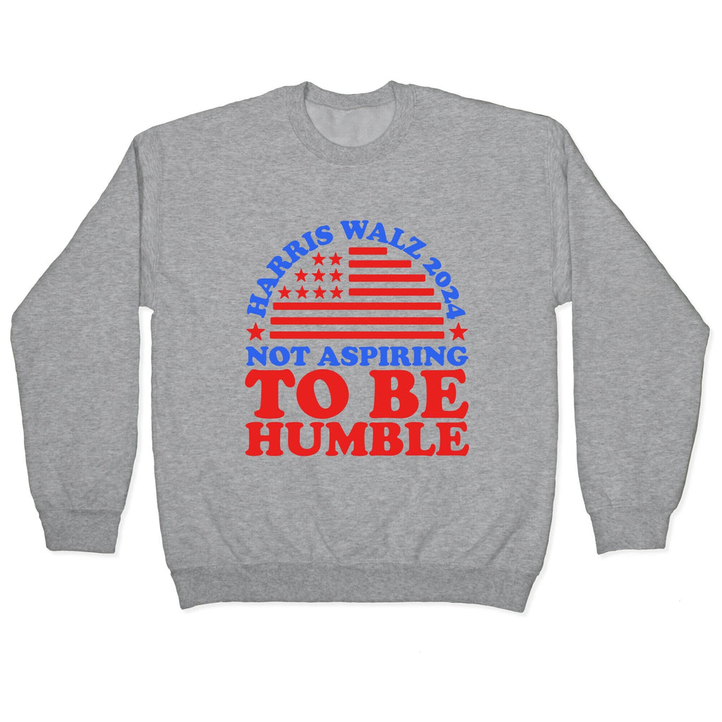 Not Aspiring To Be Humble Harris Walz Crewneck Unisex
