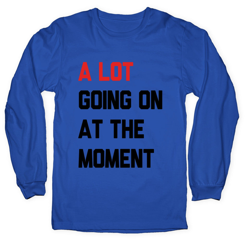 A Lot Going On At The Moment Longsleeve Tee Unisex