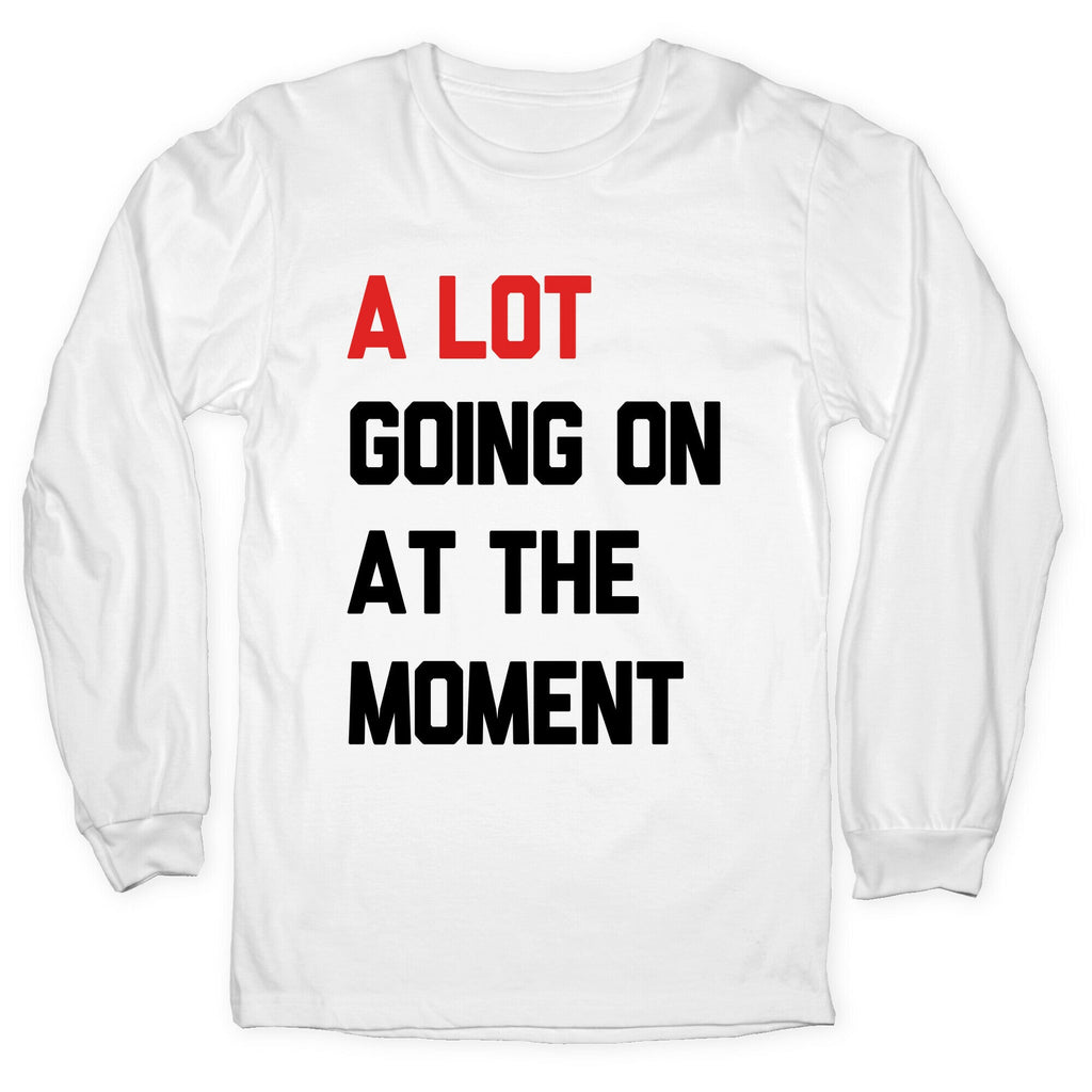 A Lot Going On At The Moment Longsleeve Tee Unisex