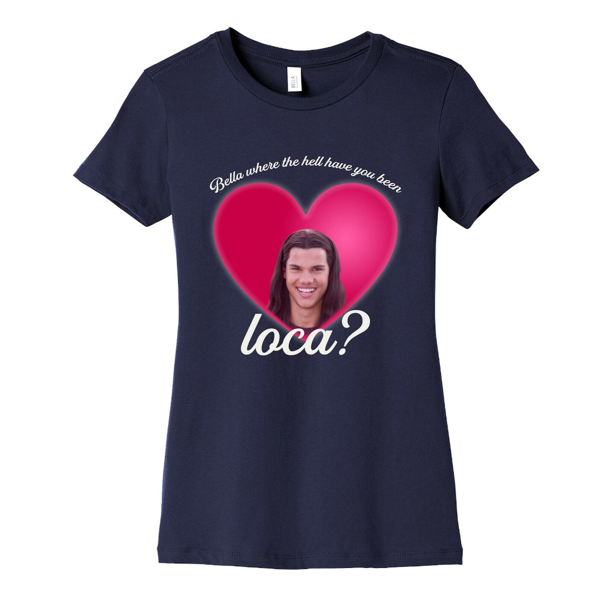 bella where the hell you been loca Womens Cotton Tee Unisex