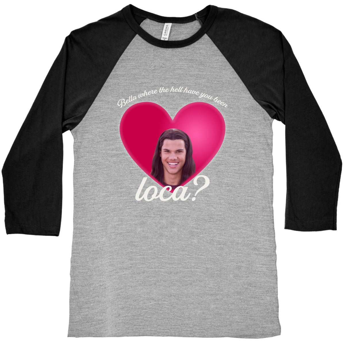bella where the hell you been loca Baseball Tee Unisex
