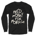 Need Money for Porsche Longsleeve Tee Unisex