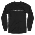 I Need A Diet Coke Longsleeve Tee Unisex