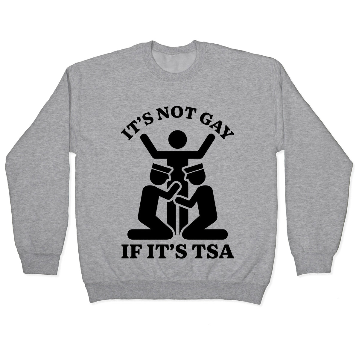 Its Not Gay If Its TSA Crewneck Unisex