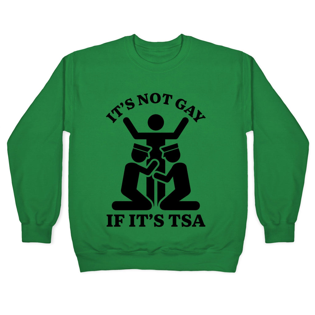 Its Not Gay If Its TSA Crewneck Unisex