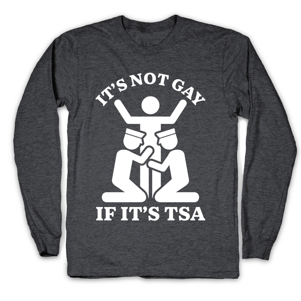 Its Not Gay If Its TSA Longsleeve Tee Unisex