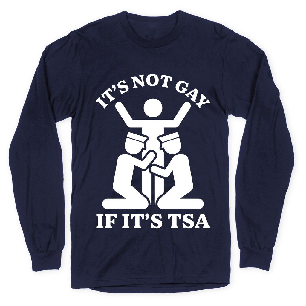 Its Not Gay If Its TSA Longsleeve Tee Unisex