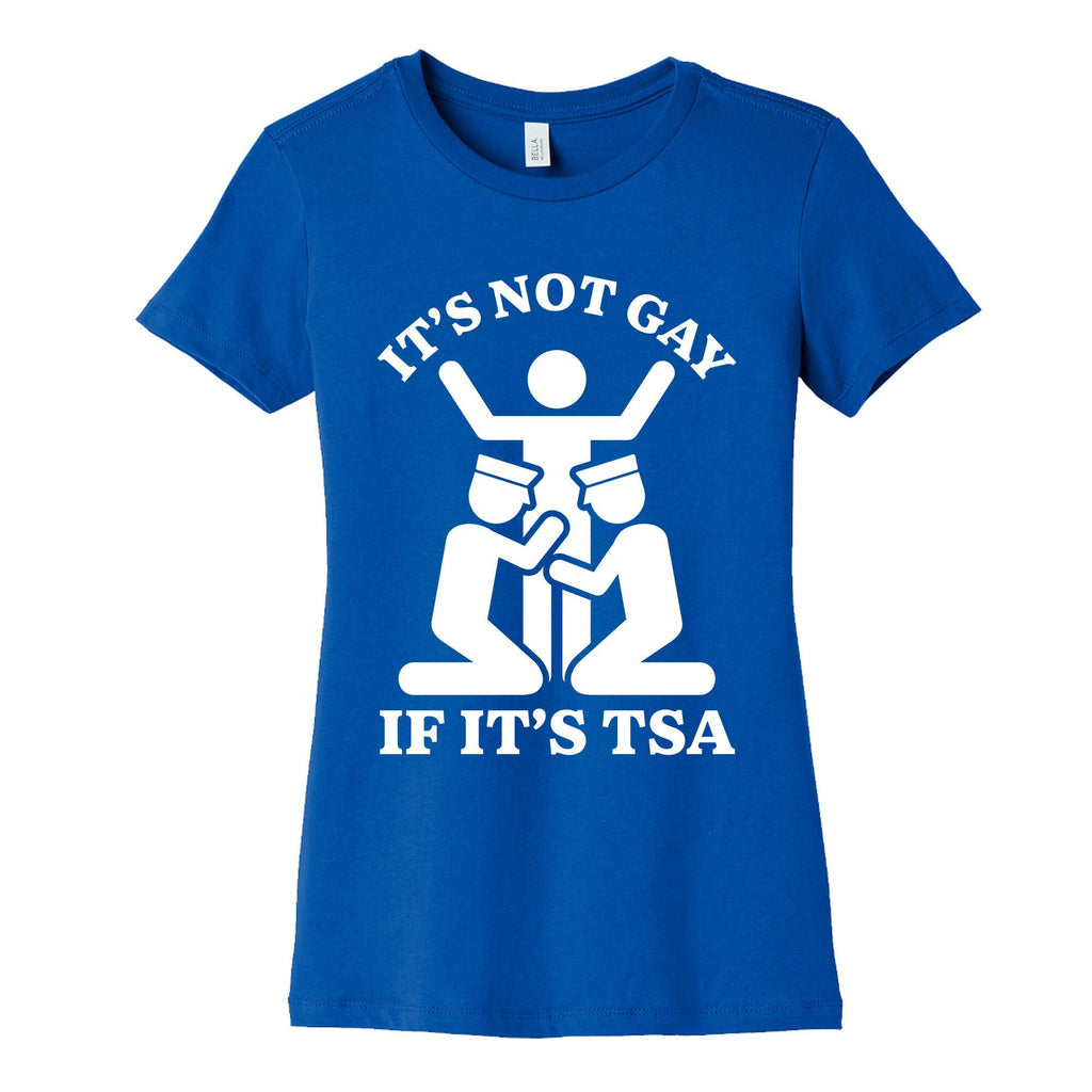 Its Not Gay If Its TSA Womens Cotton Tee Unisex