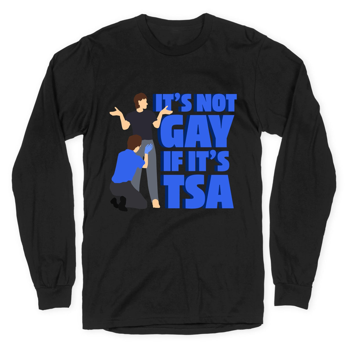 Its Not Gay If Its TSA Blue Text Longsleeve Tee Unisex