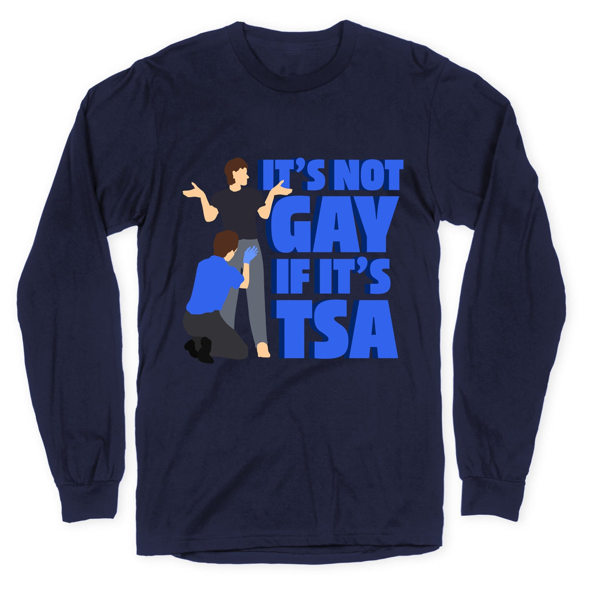 Its Not Gay If Its TSA Blue Text Longsleeve Tee Unisex