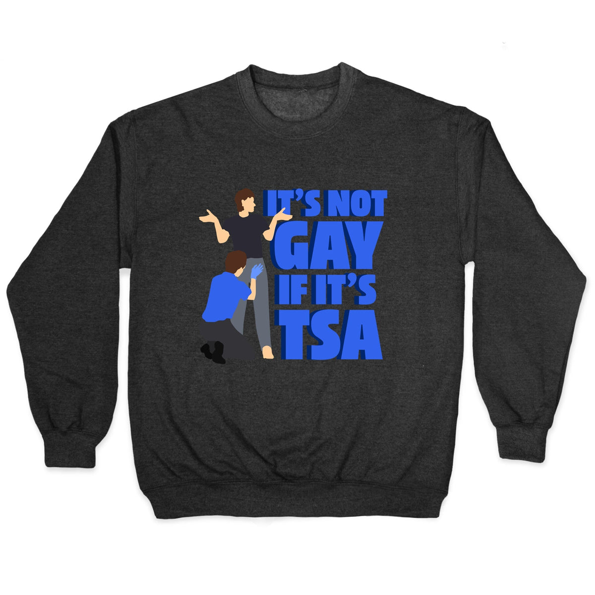 Its Not Gay If Its TSA Blue Text Crewneck Unisex