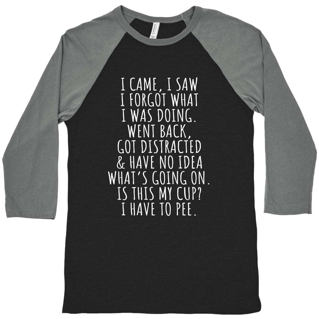 I Came I Saw I Forgot What I Was Doing Baseball Tee Unisex