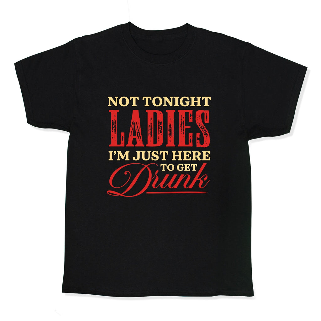 Not Tonight Ladies Im Just Here to Get Drunk Kids Tee Unisex