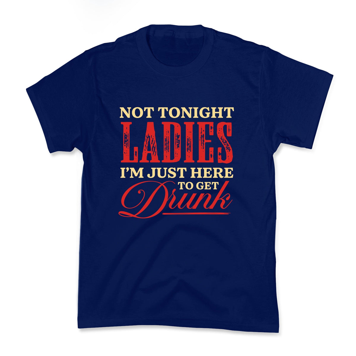 Not Tonight Ladies Im Just Here to Get Drunk Kids Tee Unisex