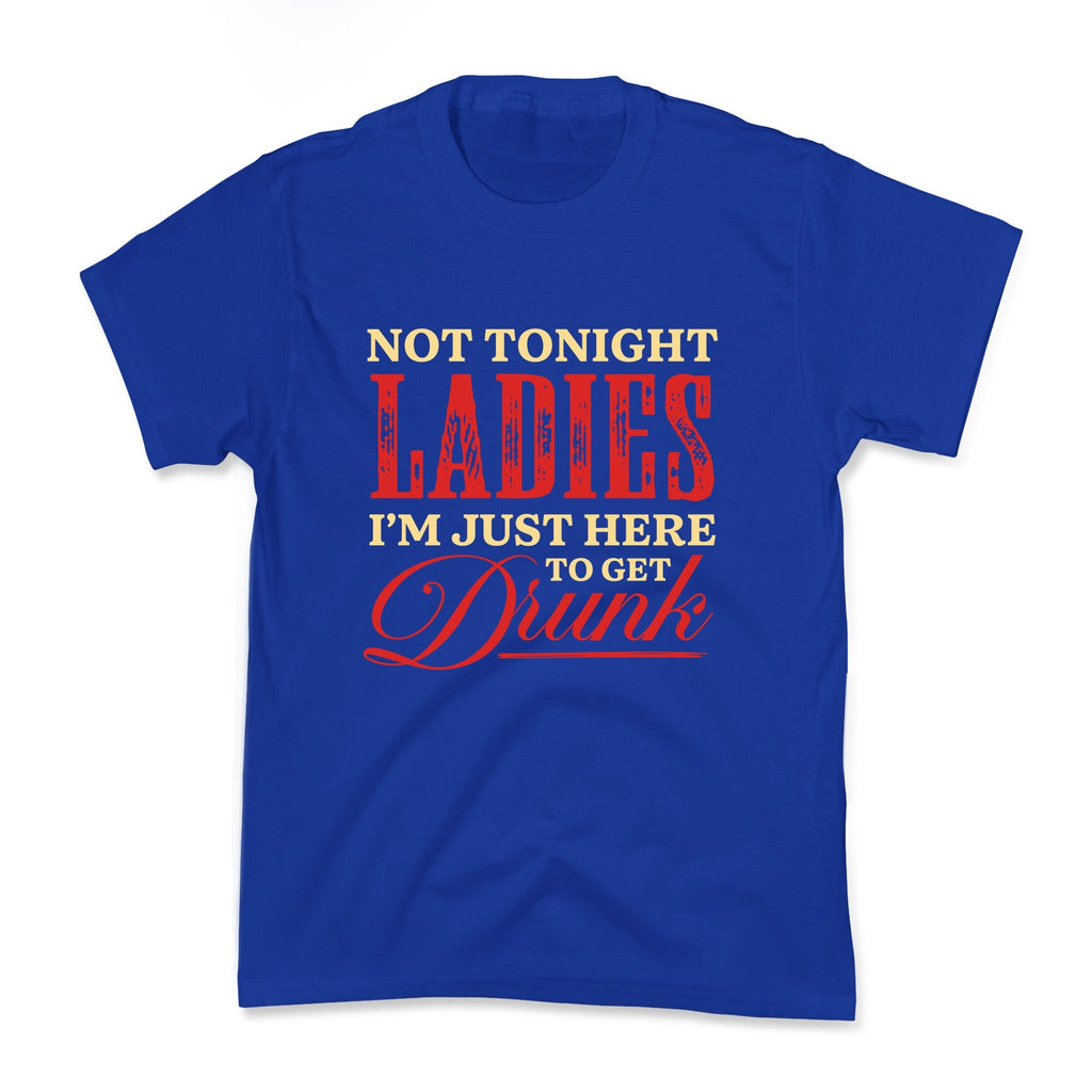 Not Tonight Ladies Im Just Here to Get Drunk Kids Tee Unisex