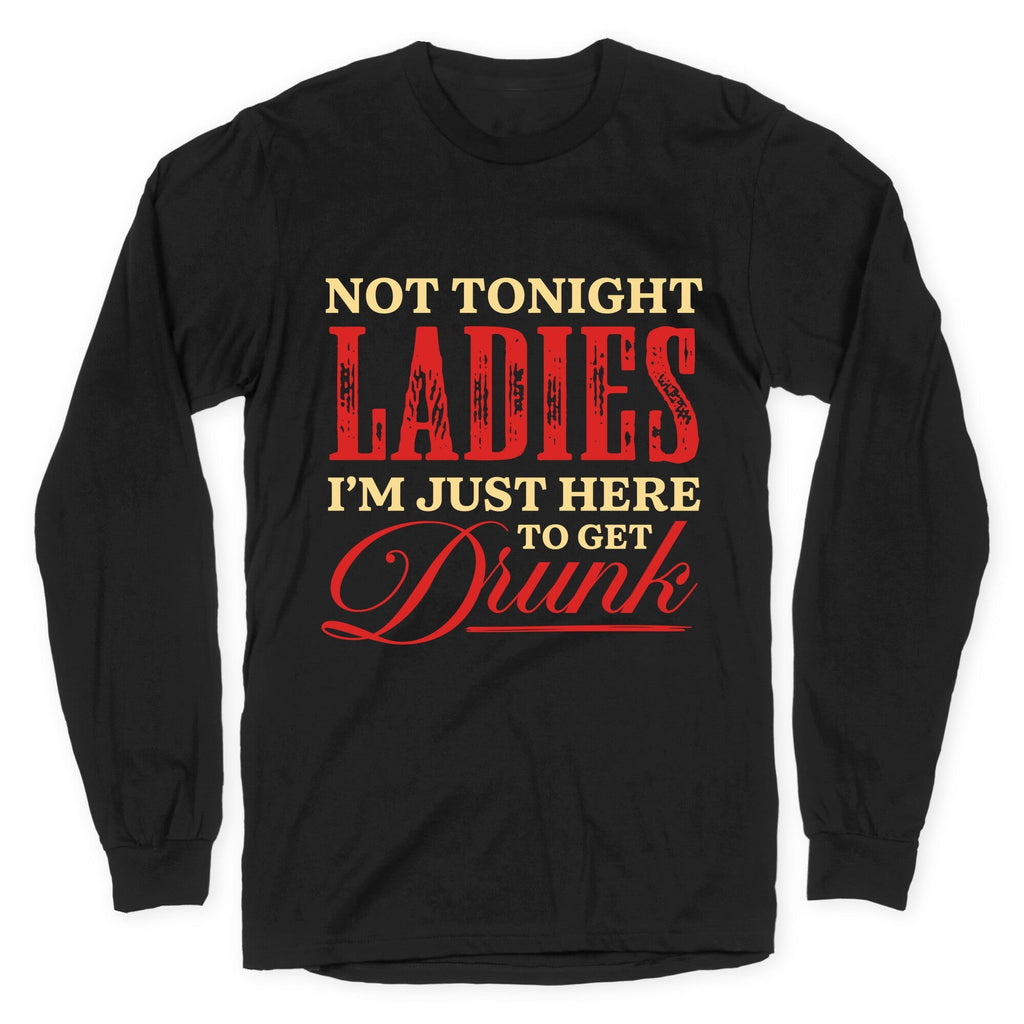 Not Tonight Ladies Im Just Here to Get Drunk Longsleeve Tee Unisex