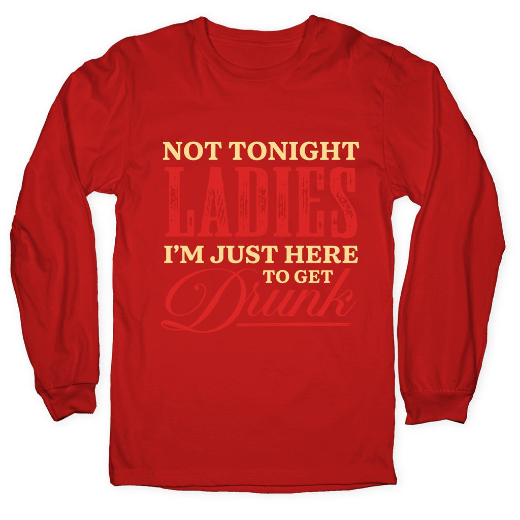 Not Tonight Ladies Im Just Here to Get Drunk Longsleeve Tee Unisex