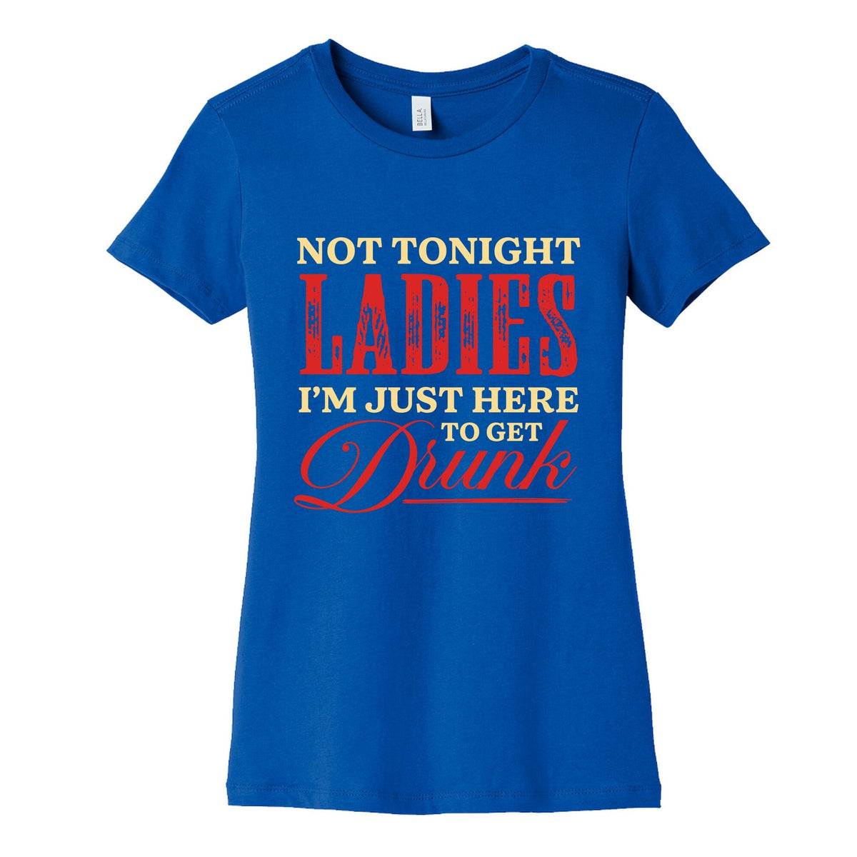 Not Tonight Ladies Im Just Here to Get Drunk Womens Cotton Tee Unisex
