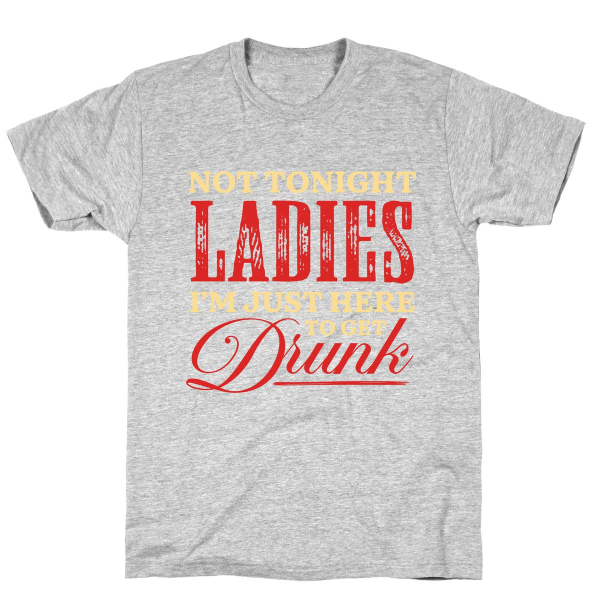 Not Tonight Ladies Im Just Here to Get Drunk Unisex
