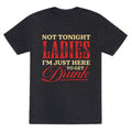 Not Tonight Ladies Im Just Here to Get Drunk Unisex Triblend Tee Unisex