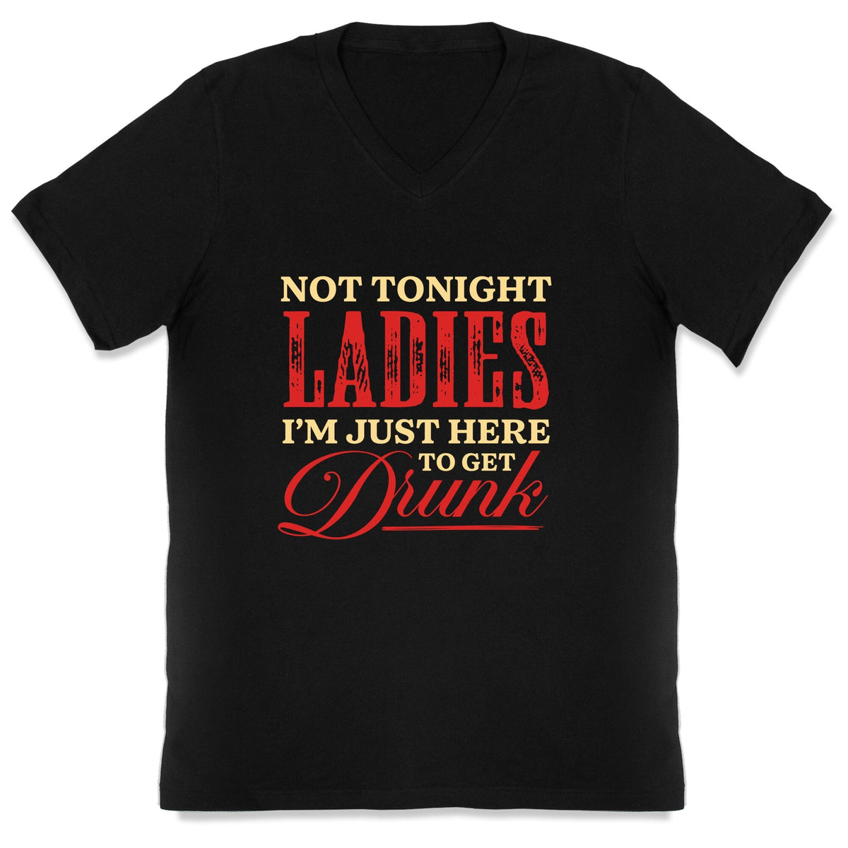 Not Tonight Ladies Im Just Here to Get Drunk V-Neck Unisex