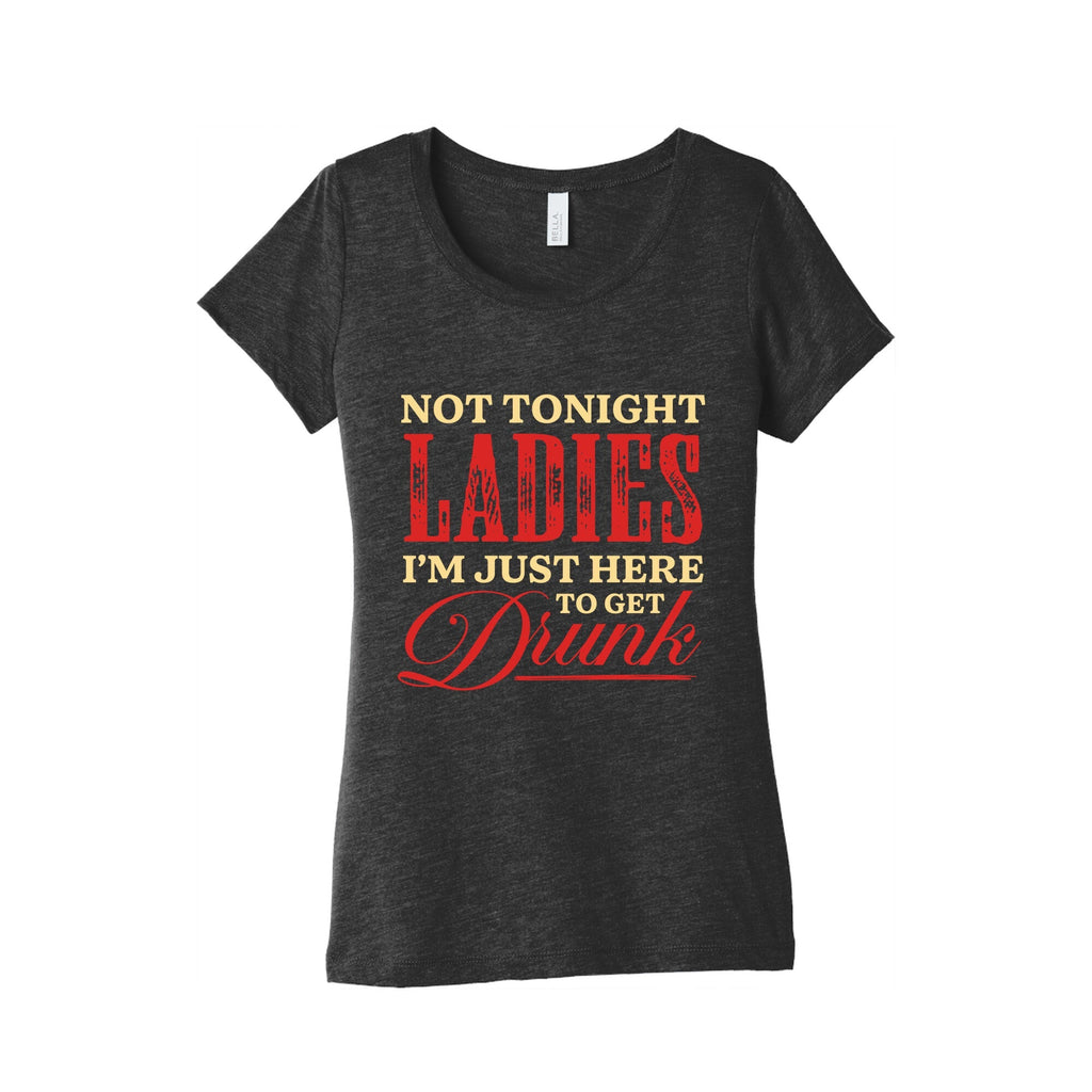 Not Tonight Ladies Im Just Here to Get Drunk Womens Triblend Tee Unisex