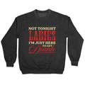 Not Tonight Ladies Im Just Here to Get Drunk Crewneck Unisex