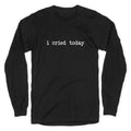 I Cried Today Longsleeve Tee Unisex