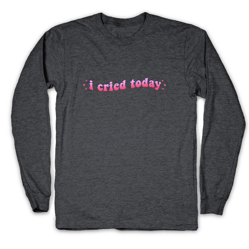 I Cried Today Pink Longsleeve Tee Unisex