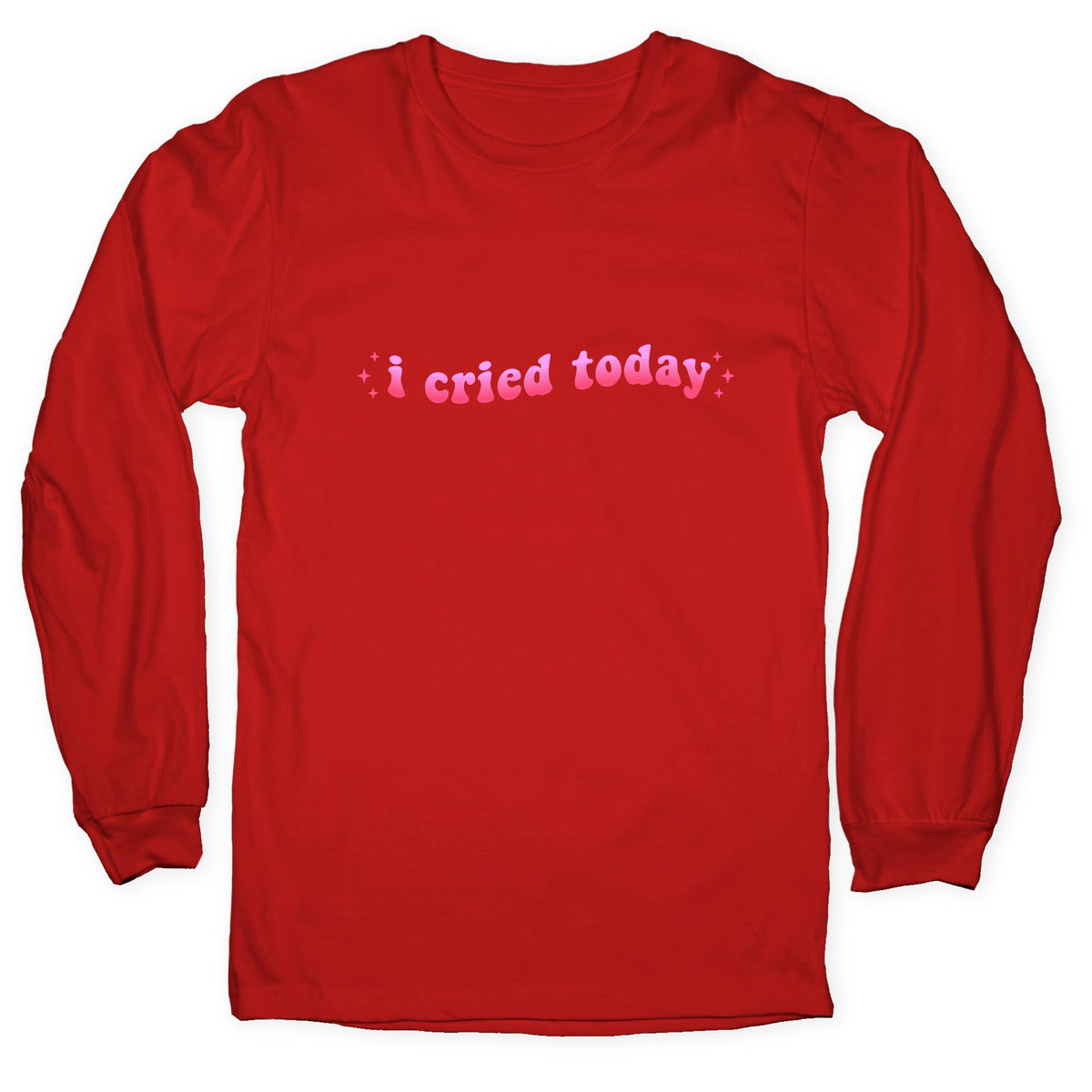 I Cried Today Pink Longsleeve Tee Unisex