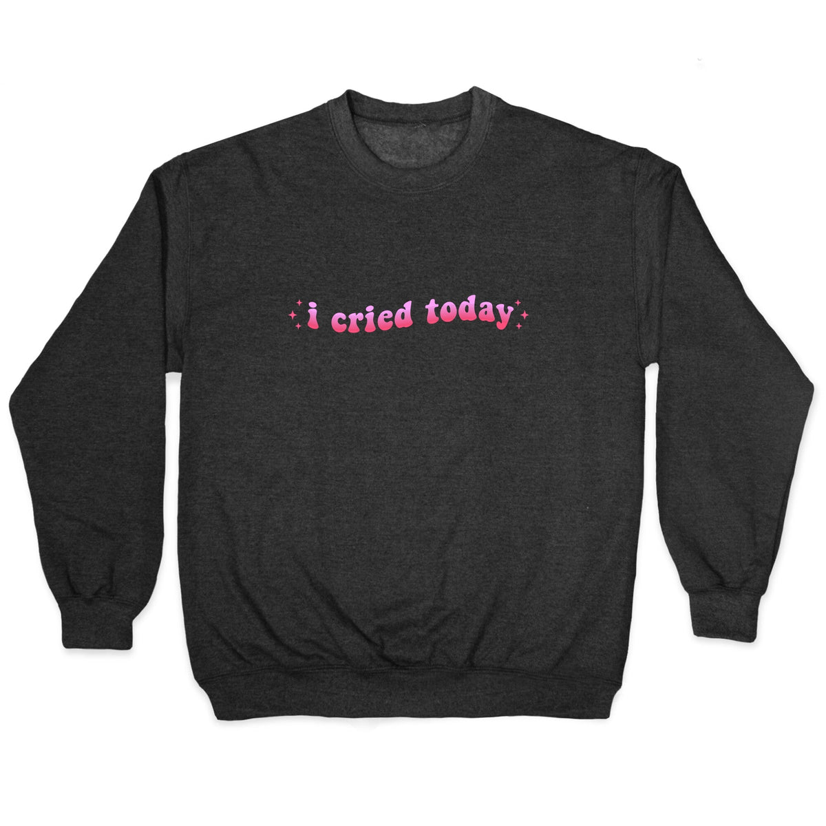 I Cried Today Pink Crewneck Unisex