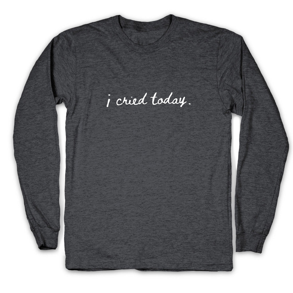 I Cried Today Cursive Longsleeve Tee Unisex