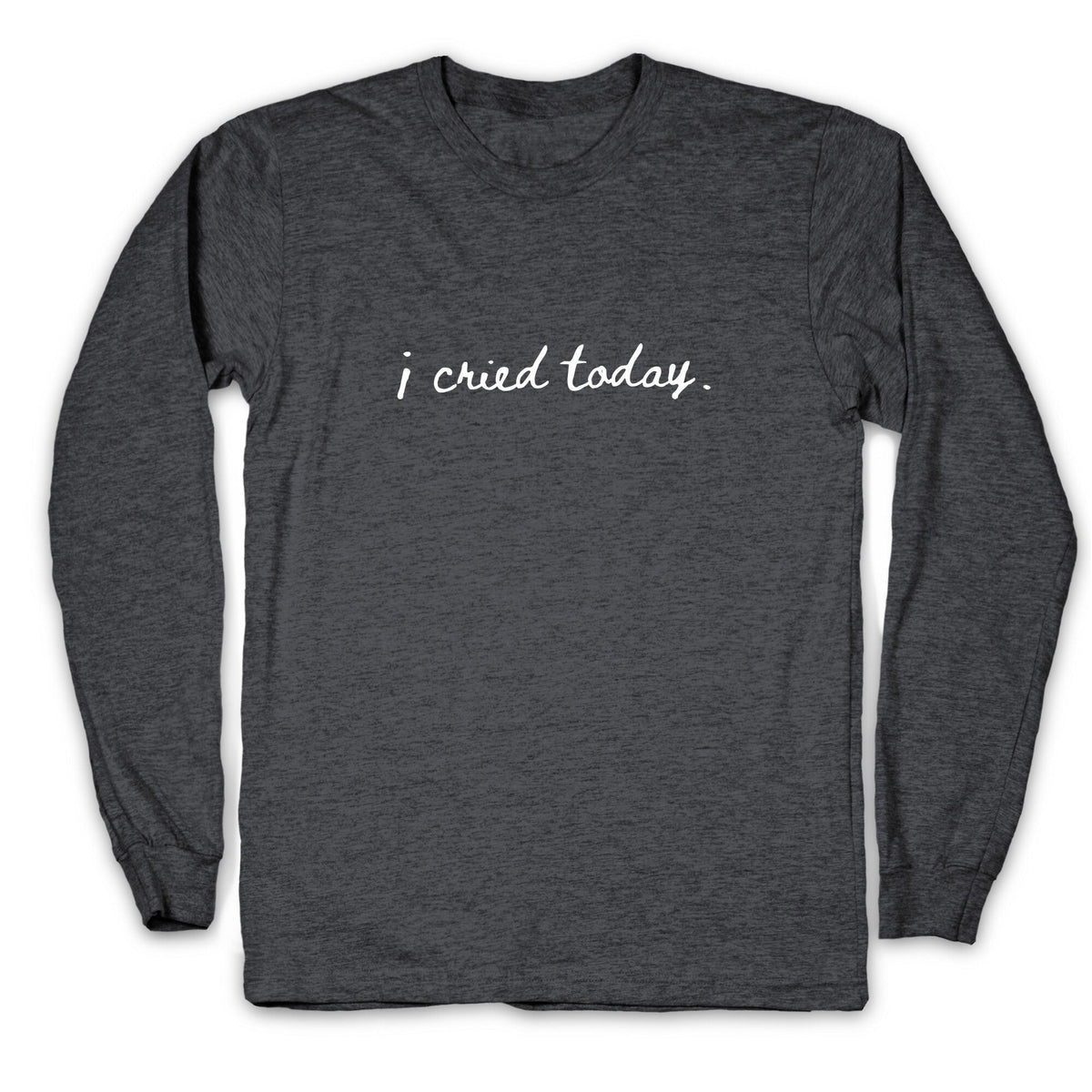 I Cried Today Cursive Longsleeve Tee Unisex