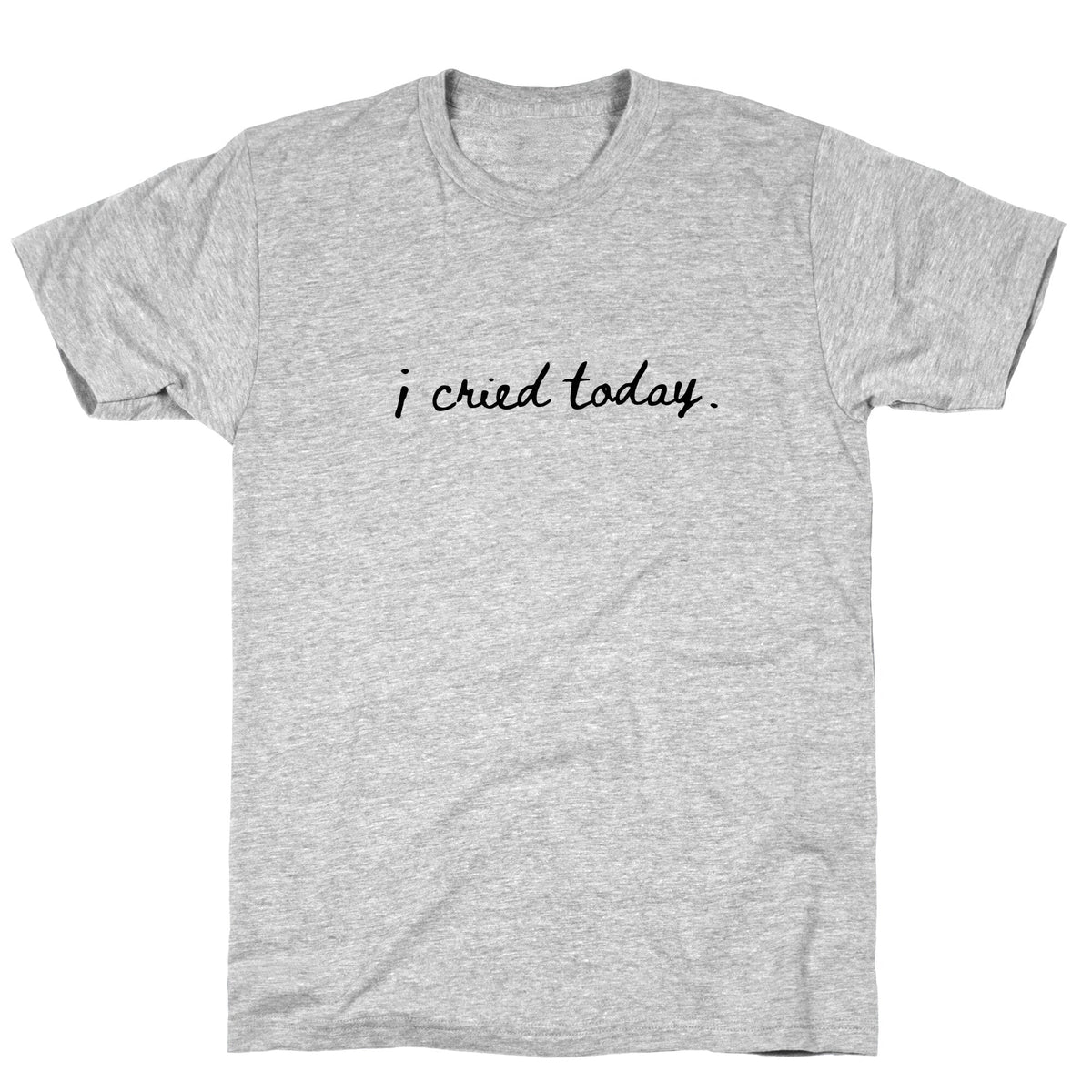 I Cried Today Cursive Unisex