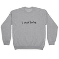 I Cried Today Cursive Crewneck Unisex