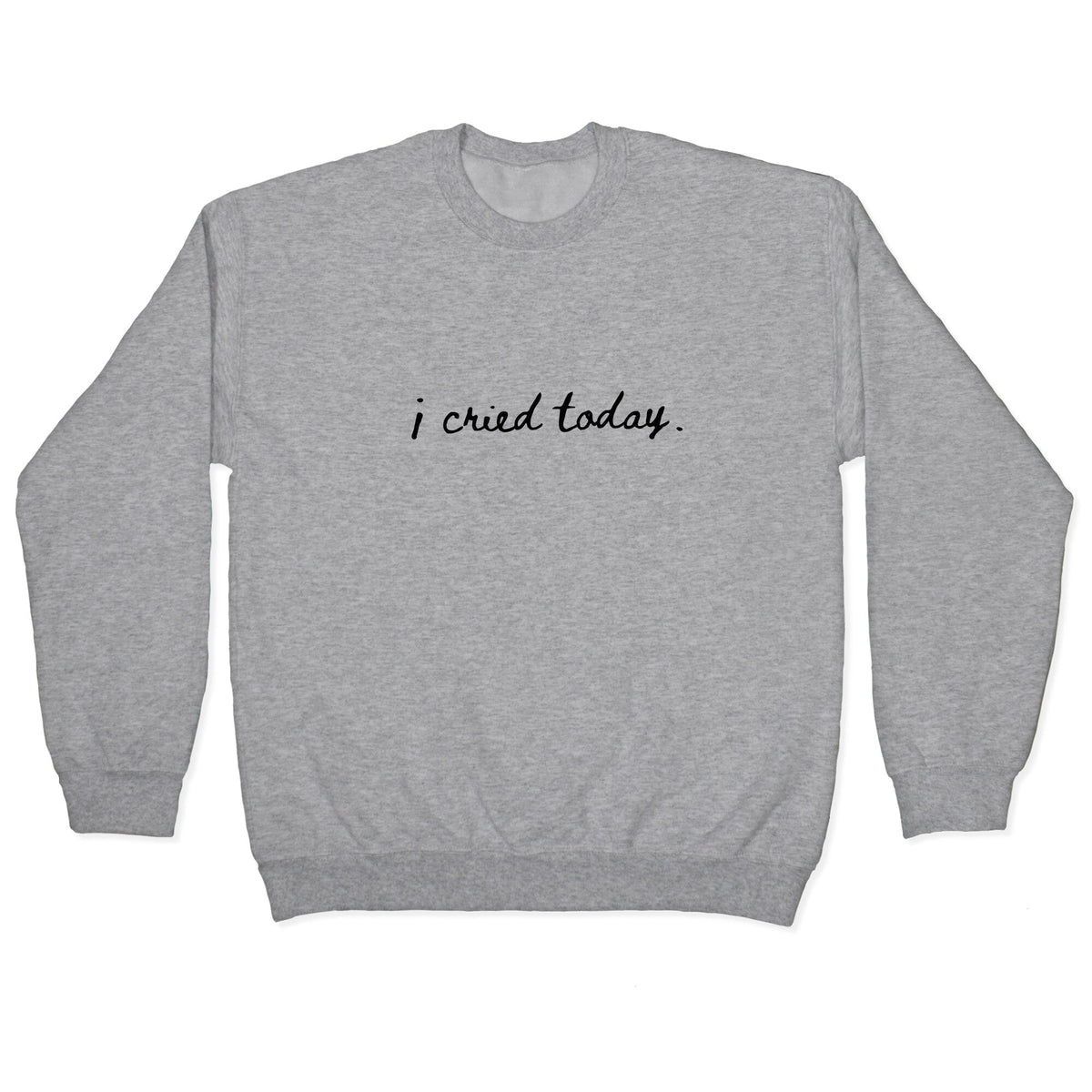 I Cried Today Cursive Crewneck Unisex