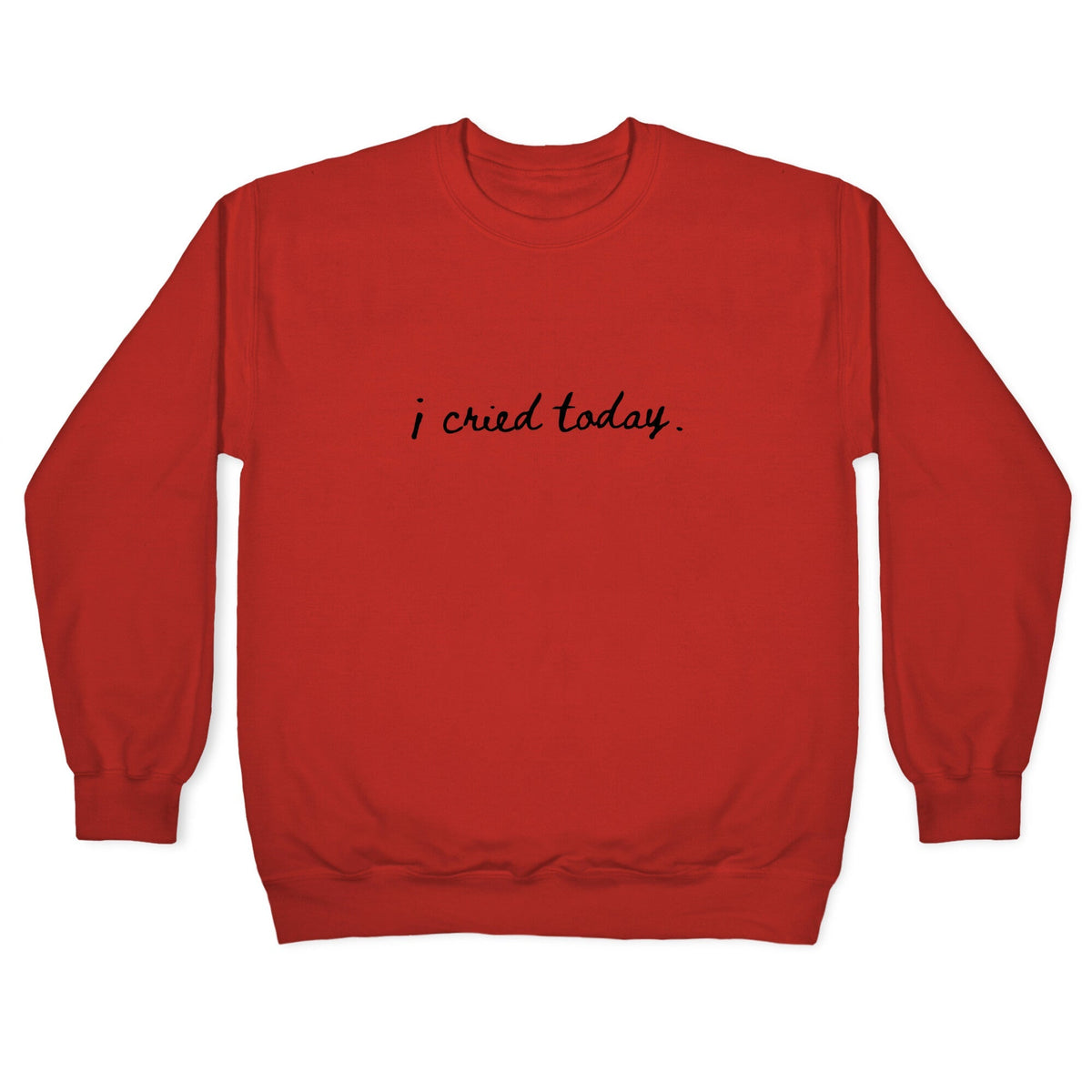 I Cried Today Cursive Crewneck Unisex