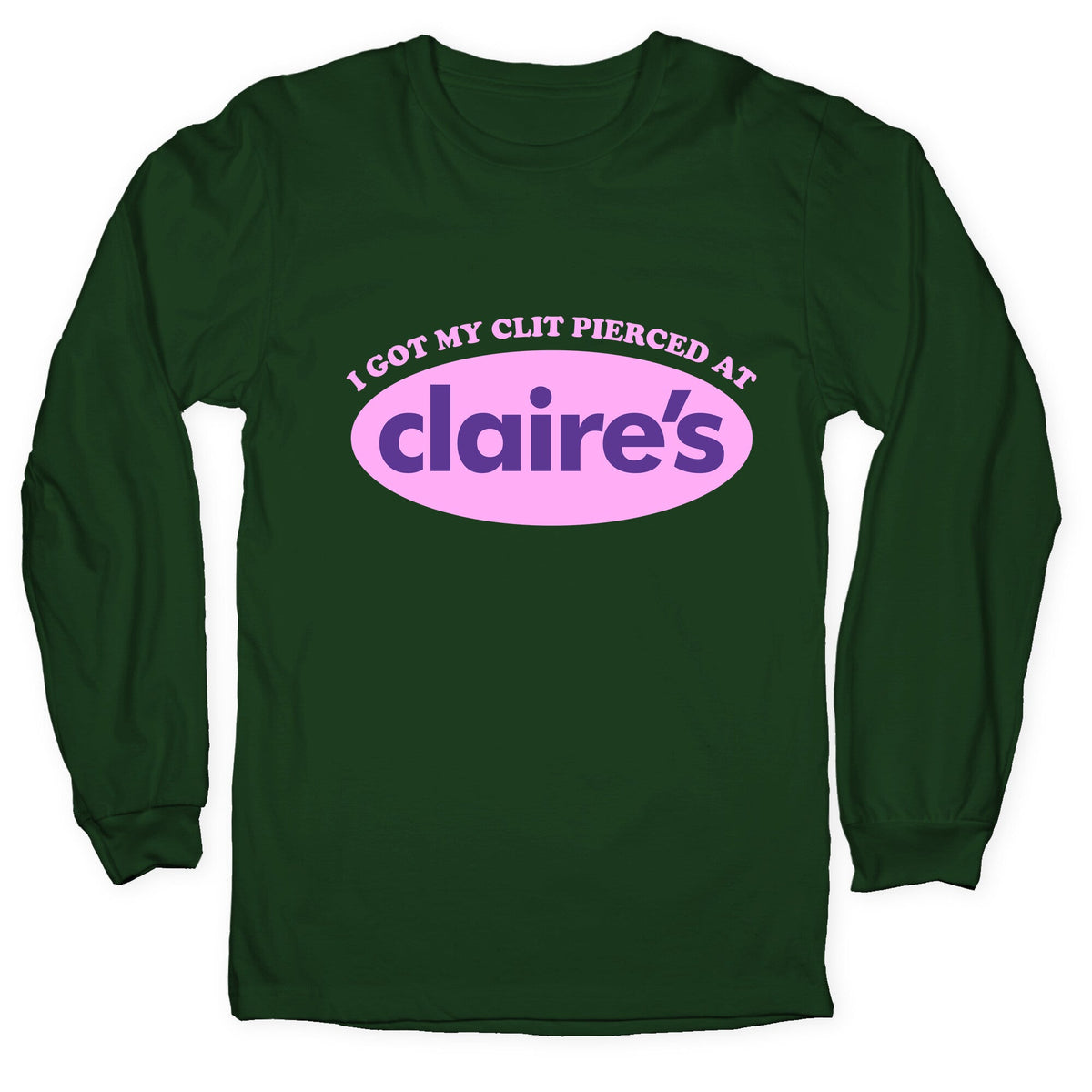 I Got My Clit Pierced At Claires Longsleeve Tee Unisex
