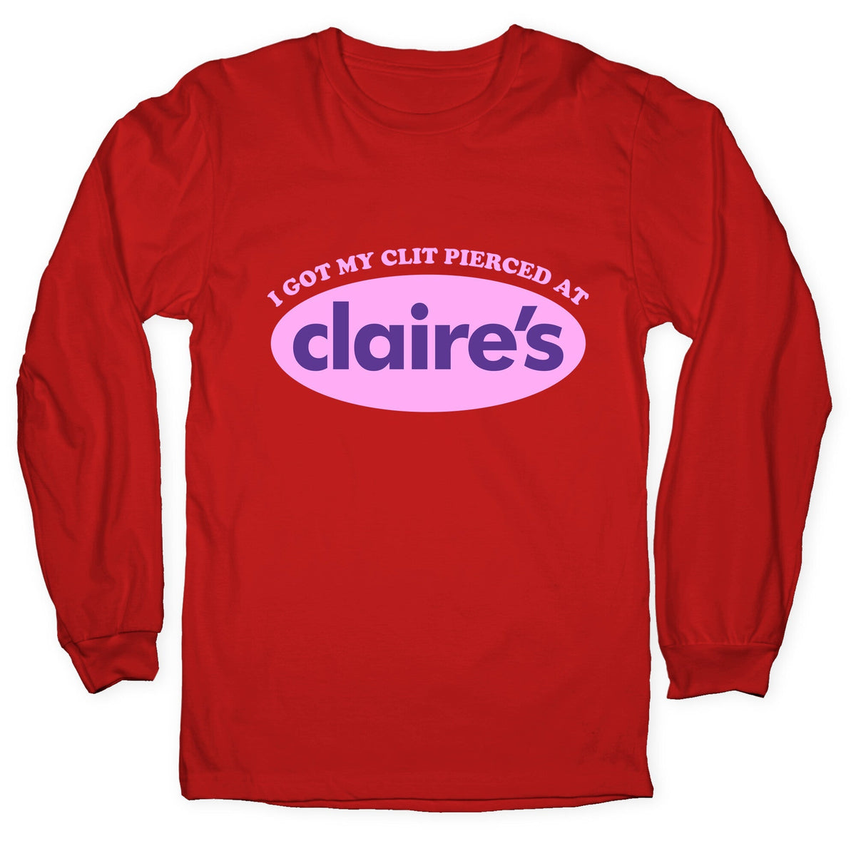 I Got My Clit Pierced At Claires Longsleeve Tee Unisex