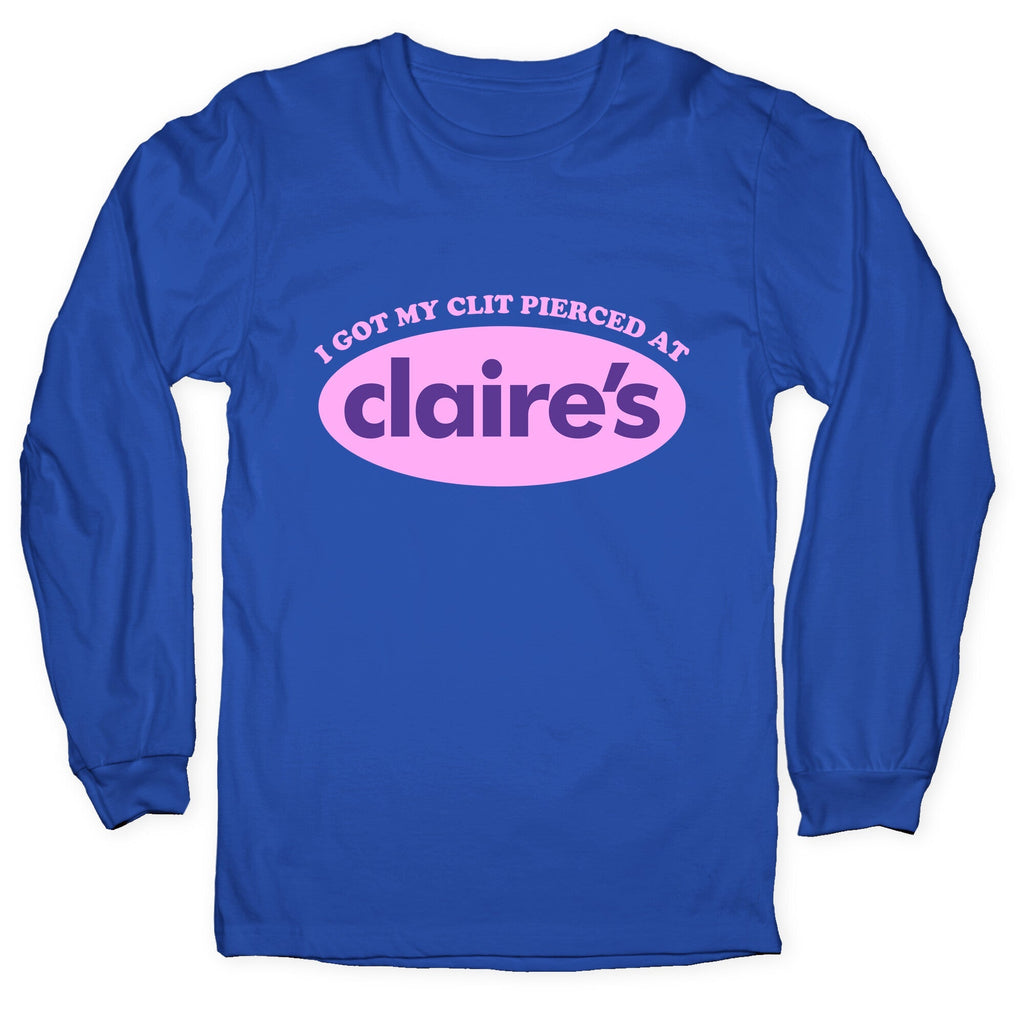 I Got My Clit Pierced At Claires Longsleeve Tee Unisex