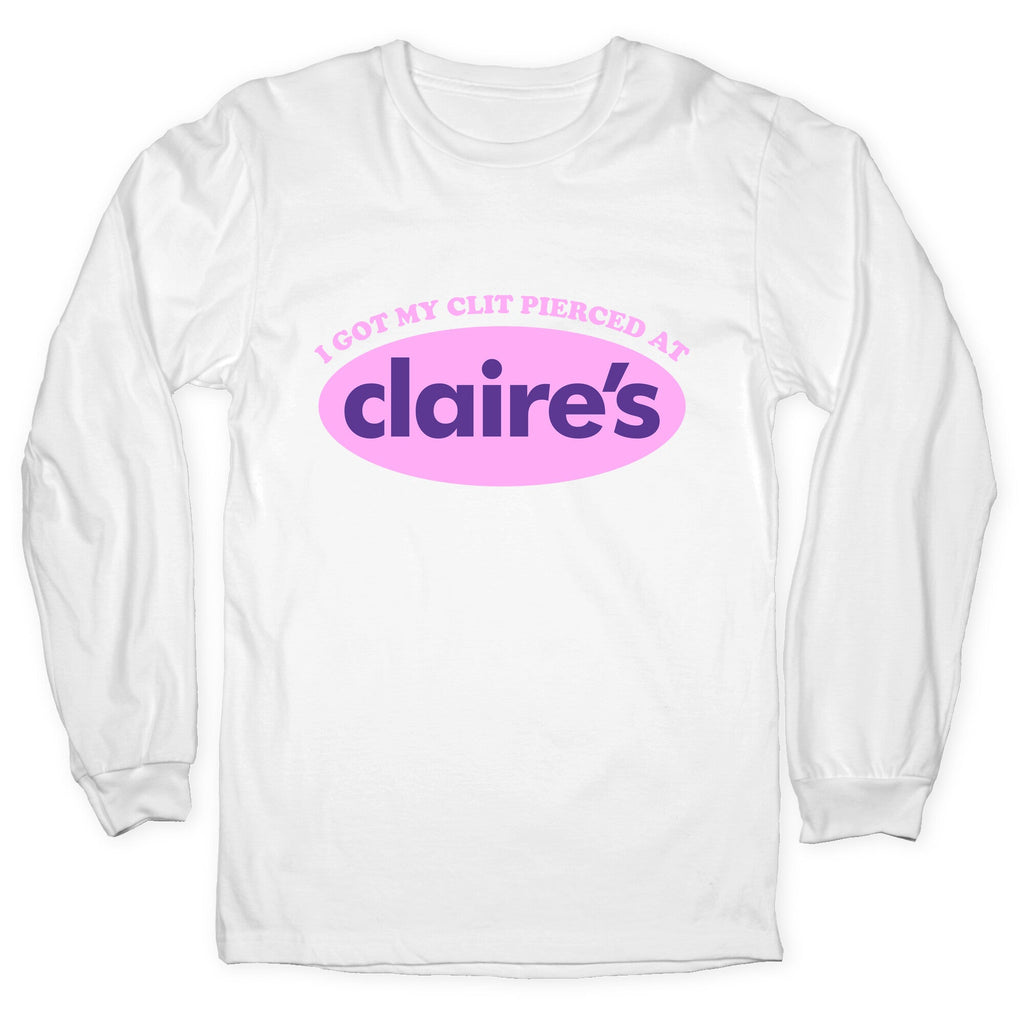 I Got My Clit Pierced At Claires Longsleeve Tee Unisex