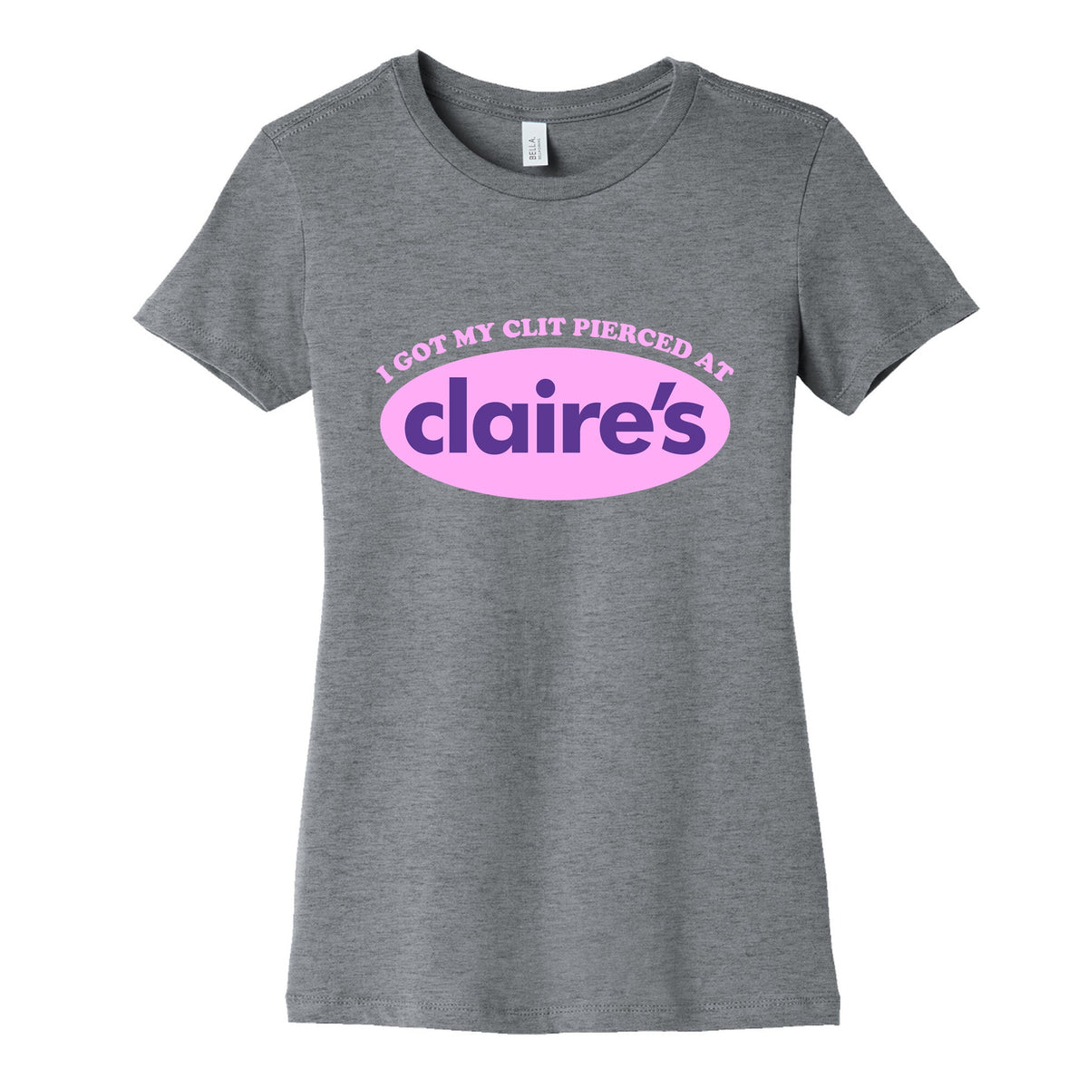 I Got My Clit Pierced At Claires Womens Cotton Tee Unisex