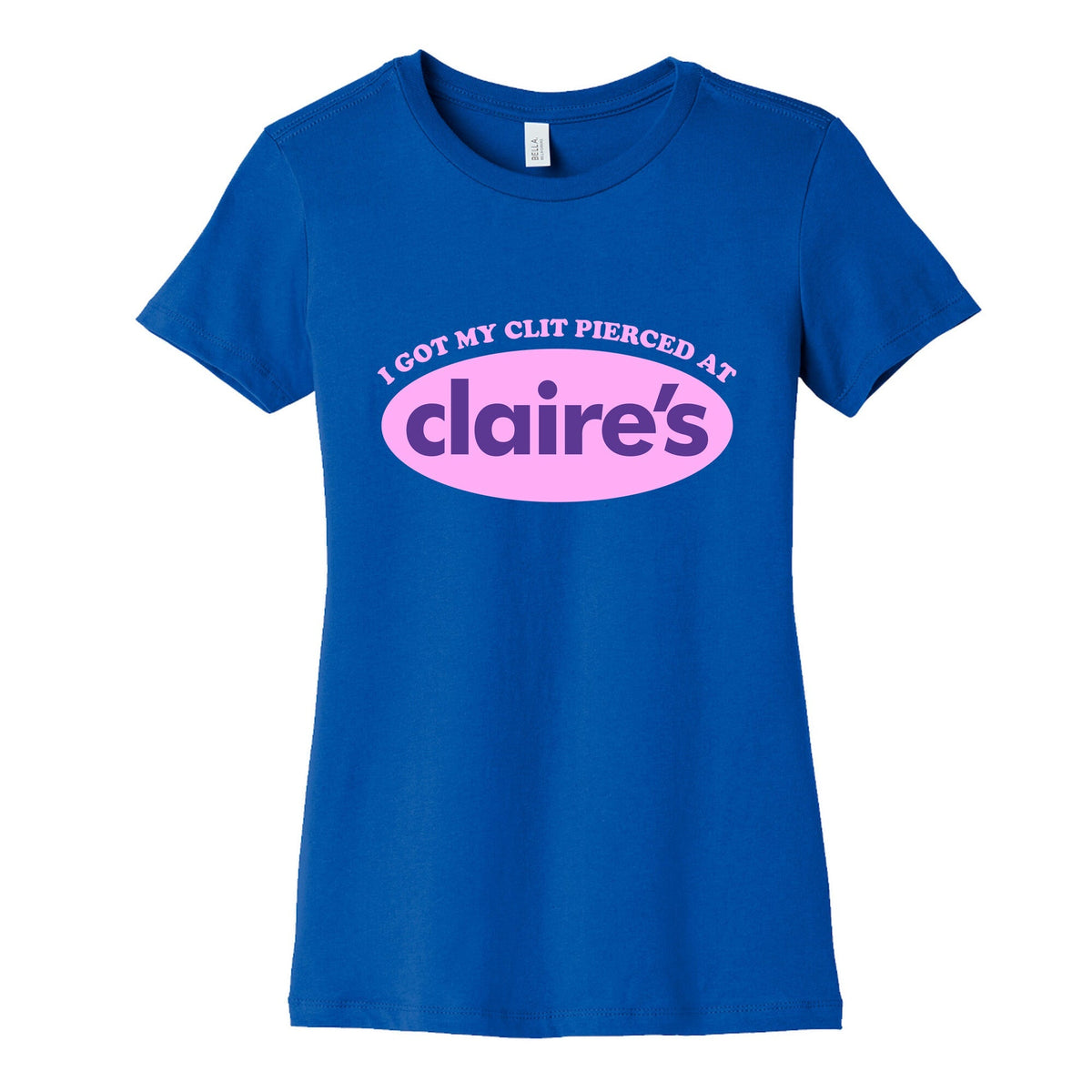 I Got My Clit Pierced At Claires Womens Cotton Tee Unisex