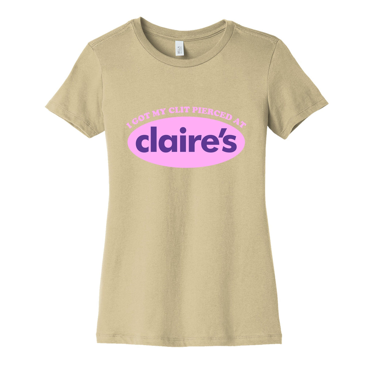 I Got My Clit Pierced At Claires Womens Cotton Tee Unisex