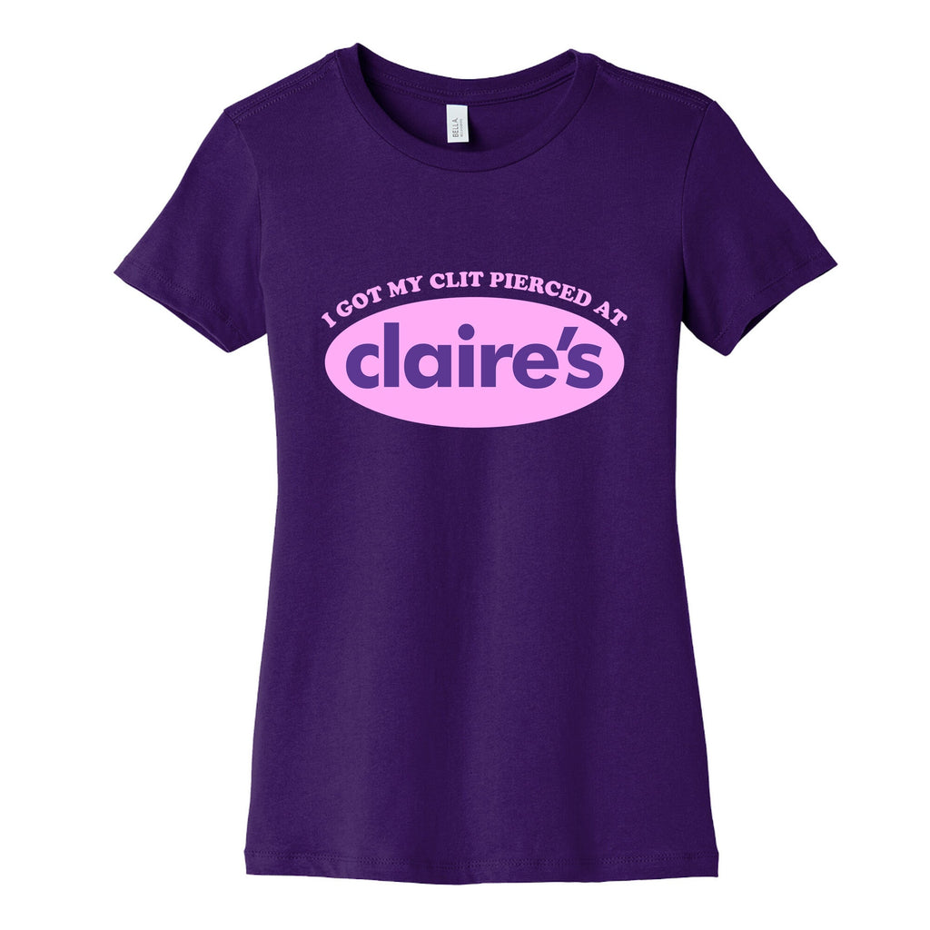 I Got My Clit Pierced At Claires Womens Cotton Tee Unisex