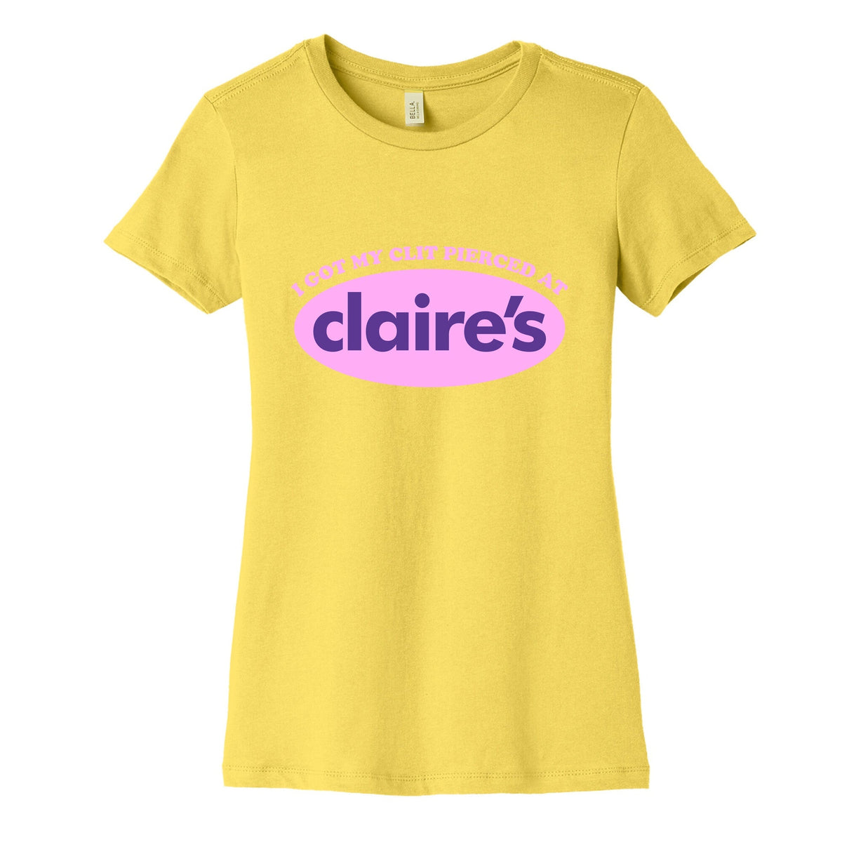 I Got My Clit Pierced At Claires Womens Cotton Tee Unisex