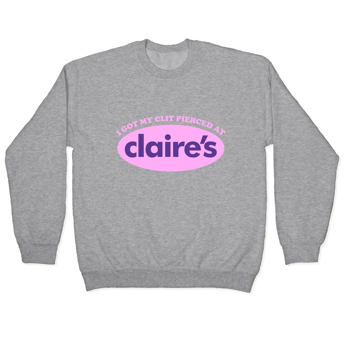 I Got My Clit Pierced At Claires Crewneck Unisex