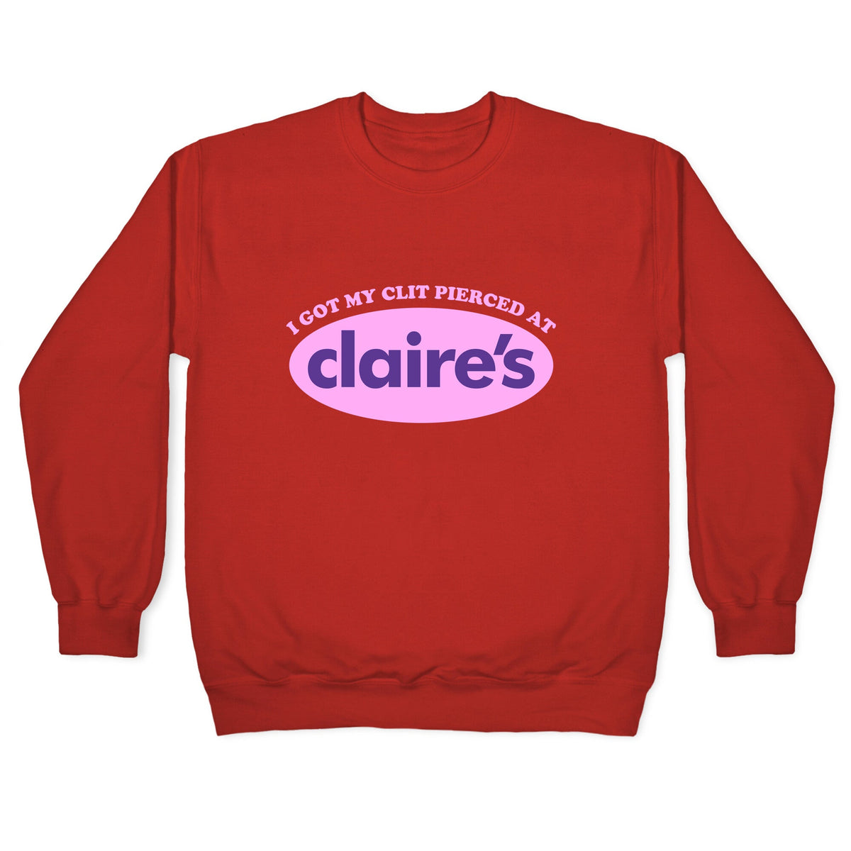 I Got My Clit Pierced At Claires Crewneck Unisex